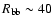 $R_{\rm bb}\sim 40$