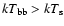 $kT_{\rm bb}> kT_{\rm s}$