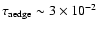 $\tau_{\rm aedge} \sim 3\times 10^{-2}$