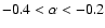 $-0.4 <\alpha < -0.2$