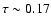 $\tau \sim
0.17$
