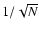 $1/\protect\sqrt{N}$