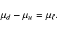 \begin{displaymath}\mu_d - \mu_u = \mu_\ell .
\end{displaymath}