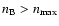 $n_{\rm B} > n_{\max}$