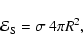 \begin{displaymath}{\mathcal E}_{\rm S} = \sigma \ 4 \pi R^2 ,
\end{displaymath}