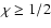 $\chi \geq 1/2$