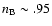 $n_{\rm B} \sim .95$
