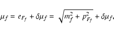 \begin{displaymath}\mu_f = e_{F_f} + \delta\mu_f = \sqrt{ m_f^ 2 + p_{F_f}^2 } + \delta\mu_f,
\end{displaymath}
