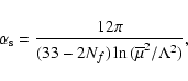 \begin{displaymath}\alpha_{\rm s} = \frac{12 \pi}{ (33-2N_f) \ln{ ({\overline \mu^2}/\Lambda^2) } } ,
\end{displaymath}