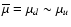 ${\overline \mu} = \mu_d \sim \mu_u$