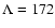 $\Lambda = 172$