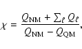 \begin{displaymath}\chi = \frac{Q_{\rm NM} + \sum_\ell Q_\ell}{Q_{\rm NM} - Q_{\rm QM}} ,
\end{displaymath}
