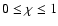$0 \leq \chi \leq 1$