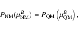 \begin{displaymath}P_{\rm NM}(\mu_{\rm NM}^B) = P_{\rm QM}\left(\mu_{\rm QM}^B\right) ,
\end{displaymath}