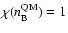 $\chi(n^{\rm QM}_{\rm B})=1$