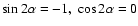 $\sin2\alpha = -1,\
\cos2\alpha = 0$