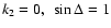 $k_2=0,~
\sin\Delta = 1$