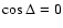 $\cos\Delta = 0$