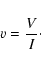 \begin{displaymath}%
v = \frac{V}{I}\cdot
\end{displaymath}