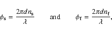 \begin{displaymath}%
\phi_{\rm s} = \frac{2\pi d n_{\rm s}}{\lambda}\qquad{\rm and}\qquad \phi_{\rm f} = \frac{2\pi
d n_{\rm f}}{\lambda},
\end{displaymath}