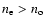 $n_{\rm e} > n_{\rm o}$