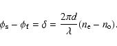 \begin{displaymath}%
\phi_{\rm s} - \phi_{\rm f} = \delta = \frac{2\pi d}{\lambda}(n_{\rm e} - n_{\rm o}).
\end{displaymath}
