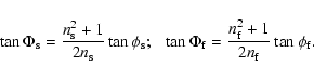 \begin{displaymath}%
\tan\Phi_{\rm s} = \frac{n_{\rm s}^2 + 1}{2n_{\rm s}}\tan\p...
..._{\rm f} =
\frac{n_{\rm f}^2 + 1}{2n_{\rm f}}\tan\phi_{\rm f}.
\end{displaymath}