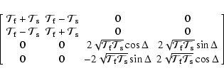 \begin{displaymath}%
\left[
\begin{array}{cccc}
{\cal T}_{\rm f} + {\cal T}_{\rm...
...l T}_{\rm f}{\cal T}_{\rm s}}\cos \Delta\\
\end{array}\right]
\end{displaymath}