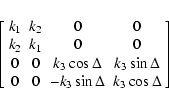 \begin{displaymath}%
\left[
\begin{array}{cccc}
k_1 & k_2 & 0 & 0\\
k_2 & k_1 &...
...0 & 0 & -k_3\sin \Delta & k_3\cos \Delta\\
\end{array}\right]
\end{displaymath}
