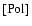$[{\rm Pol}]$