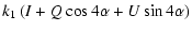 $\displaystyle k_1\left(I + Q\cos4\alpha + U\sin4\alpha\right)$