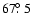 $67\hbox{$.\!\!^\circ$ }5$