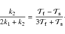 \begin{displaymath}%
\frac{k_2}{2k_1 + k_2} = \frac{{\cal T}_{\rm f} - {\cal T}_{\rm s}}{3{\cal T}_{\rm f} + {\cal
T}_{\rm s}}\cdot
\end{displaymath}