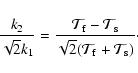 \begin{displaymath}%
\frac{k_2}{\sqrt 2 k_1} = \frac{{\cal T}_{\rm f} - {\cal T}_{\rm s}}{\sqrt 2({\cal T}_{\rm f} +
{\cal T}_{\rm s})}\cdot
\end{displaymath}