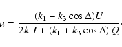 \begin{displaymath}%
u = \frac{(k_1 - k_3\cos\Delta)U}{2k_1I + \left(k_1 + k_3\cos\Delta\right)Q}\cdot
\end{displaymath}