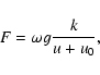 \begin{displaymath}F=\omega g\frac{k}{u+u_0},
\end{displaymath}
