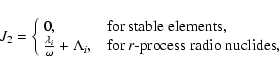\begin{displaymath}J_2 = \left\{ \begin{array}{l @{ \quad} l l}
0, & {\rm for~ s...
...} ~ r{\rm\mbox{-}process ~radio~nuclides,}
\end{array} \right.
\end{displaymath}