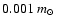 $0.001~m_{{\rm\scriptsize\hbox{$\odot$ }}}$