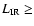$L_{\rm IR} \geq $