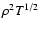 $\rho^2 T^{1/2}$