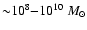${\sim} 10^{8} {-}10^{10}~ M_{\odot}$