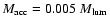 $M_{\rm acc}=0.005~M_{\rm lum}$