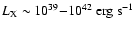$L_{\rm X} \sim 10^{39} {-}10^{42}~ \rm erg~ s^{-1}$