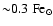 ${\sim} 0.3~ \rm Fe_{\odot}$