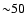 ${\sim} 50$