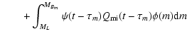 $\displaystyle \qquad+\int_{M_L}^{M_{B_m}} \psi (t-\tau_m) Q_{\rm mi}(t-\tau_m) \phi (m) {\rm d}m~$