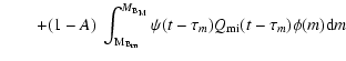 $\displaystyle \qquad +(1-A)~ \int_{\rm M_{\rm B_m}}^{M_{\rm B_M}} \psi (t-\tau_m) Q_{\rm mi}(t-\tau_m) \phi (m) {\rm d}m~$