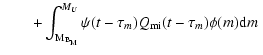 $\displaystyle \qquad +\int_{\rm M_{\rm B_M}}^{M_U} \psi (t-\tau_m) Q_{\rm mi}(t-\tau_m) \phi (m) {\rm d}m~$