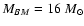 $M_{BM}=16 ~M_{\odot}$