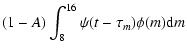 $\displaystyle (1-A)\int^{16}_{8}{\psi(t-\tau_m) \phi(m){\rm d}m}$